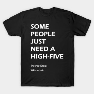 Some people just need a high-five. In the face. With a chair. T-Shirt